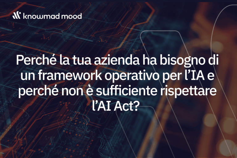 Perché la tua azienda ha bisogno di un framework operativo per l’IA e perché non è sufficiente rispettare l’AI Act?