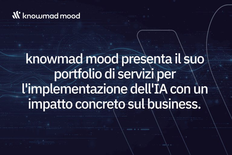 knowmad mood presenta il suo portfolio di servizi per l'implementazione dell'IA con un impatto concreto sul business.