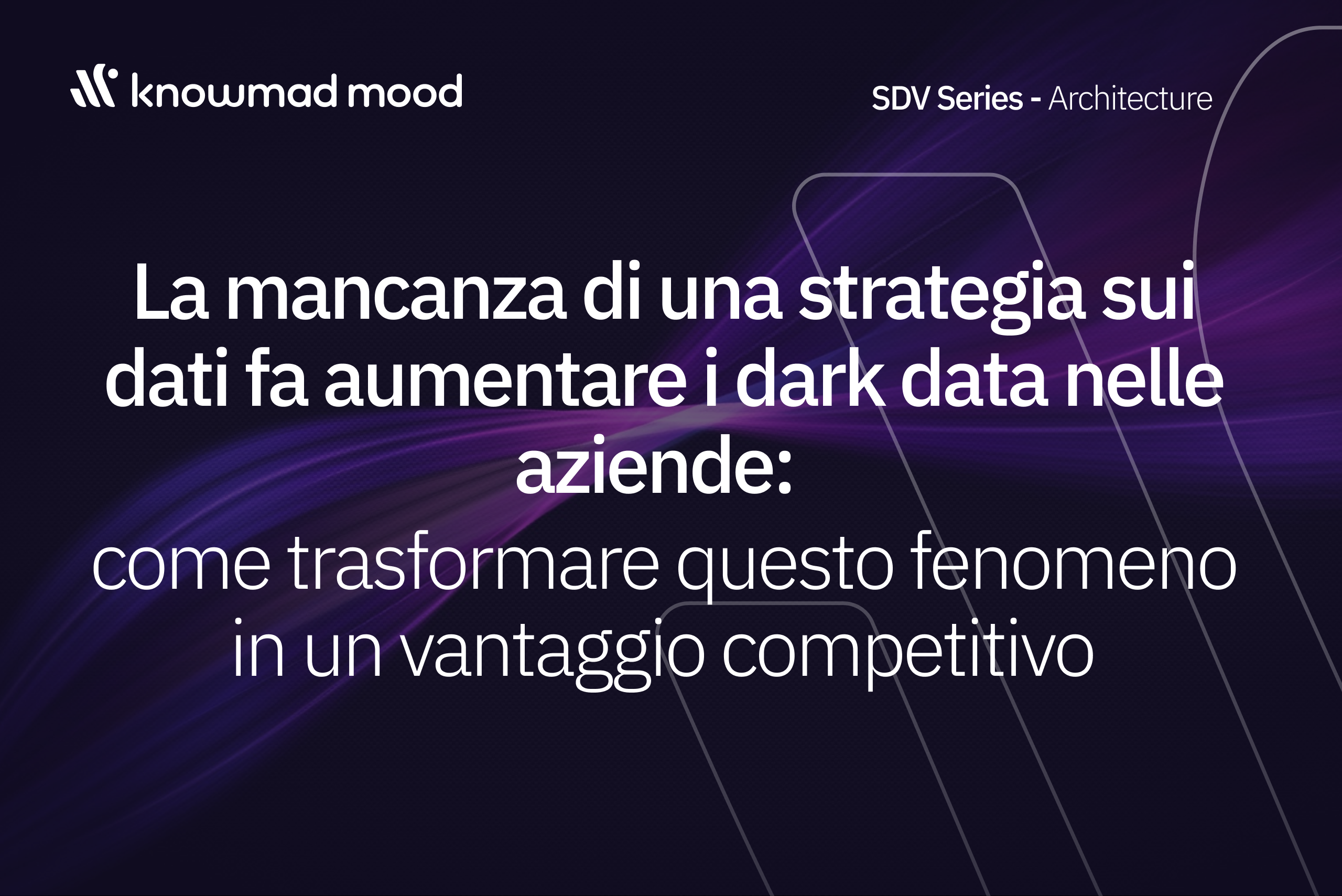 La mancanza di una strategia sui dati fa aumentare i dark data nelle aziende: come trasformare questo fenomeno in un vantaggio competitivo